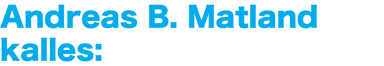 Andreas B. Matland kalles: 
